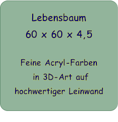 Lebensbaum 60 x 60 x 4,5   Feine Acryl-Farben  in 3D-Art auf hochwertiger Leinwand