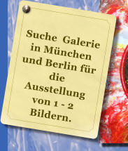Suche  Galerie in Mnchen und Berlin fr die Ausstellung von 1 - 2 Bildern.